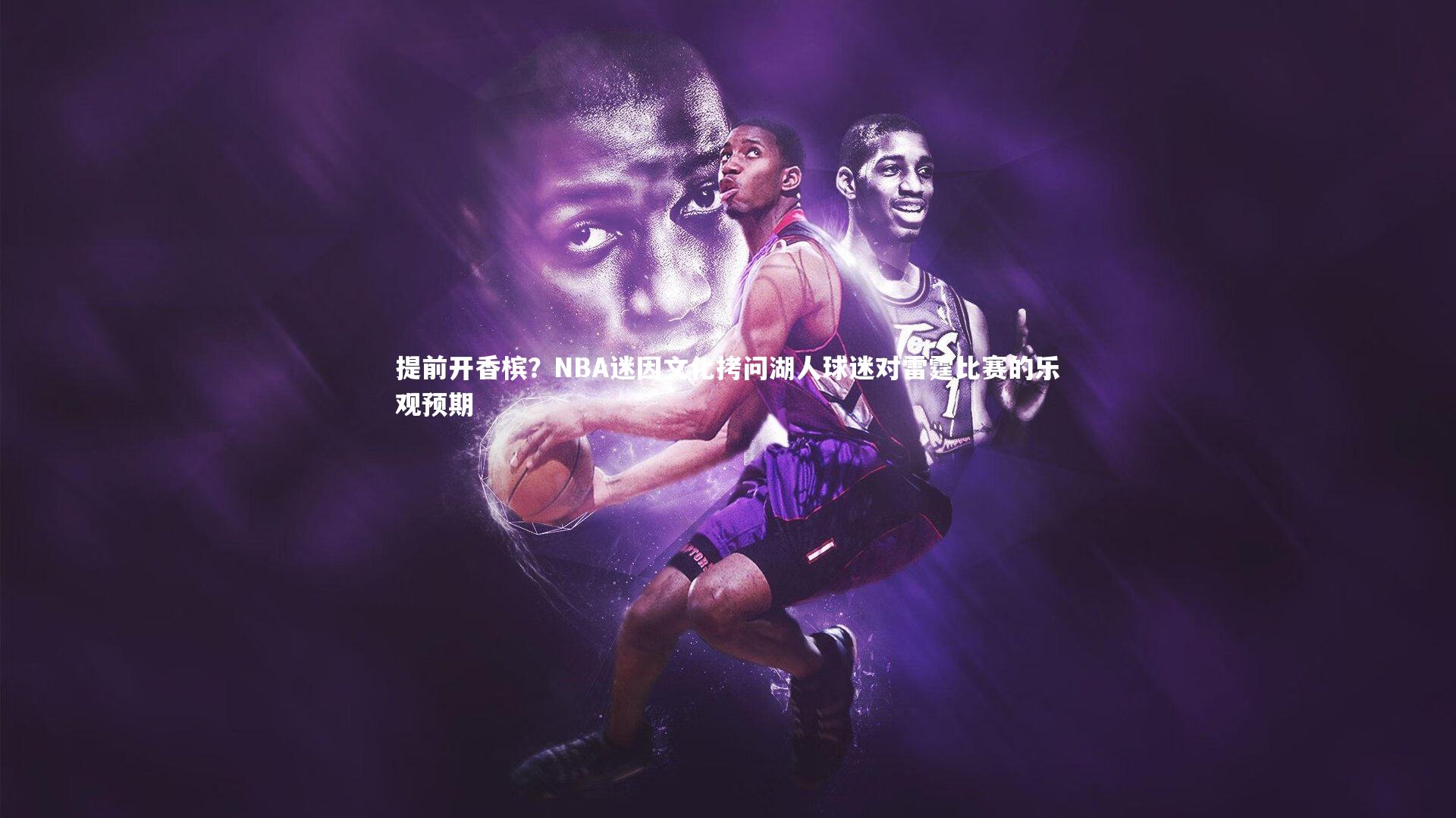 提前开香槟?NBA迷因文化拷问湖人球迷对雷霆比赛的乐观预期